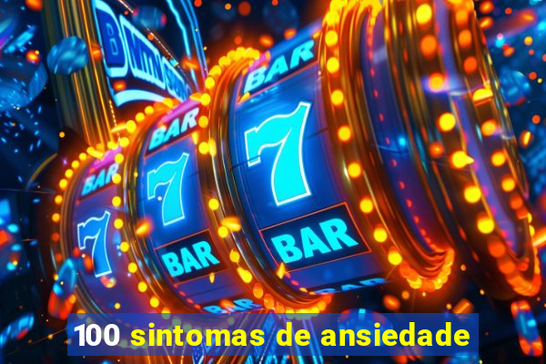 100 sintomas de ansiedade